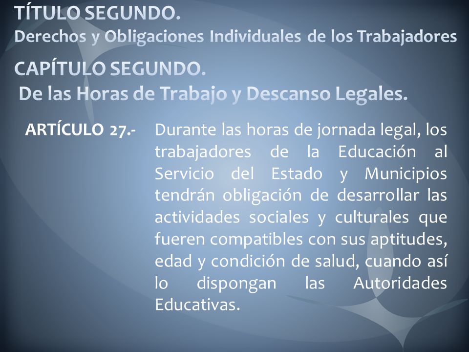 TÍTULO SEGUNDO. Derechos y Obligaciones Individuales de los Trabajadores CAPÍTULO SEGUNDO. De las Horas de Trabajo y Descanso Legales.