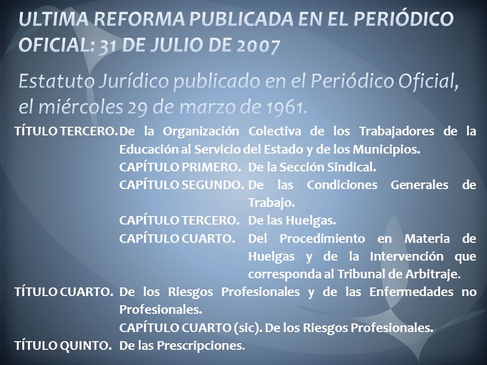 ULTIMA REFORMA PUBLICADA EN EL PERIÓDICO OFICIAL: 31 DE JULIO DE 2007 Estatuto Jurídico publicado en el Periódico Oficial, el miércoles 29 de marzo de 1961.