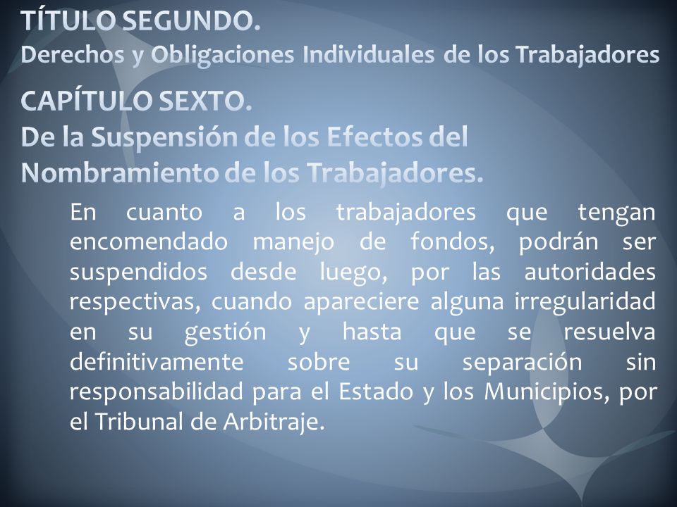 TÍTULO SEGUNDO. Derechos y Obligaciones Individuales de los Trabajadores CAPÍTULO SEXTO. De la Suspensión de los Efectos del Nombramiento de los Trabajadores.