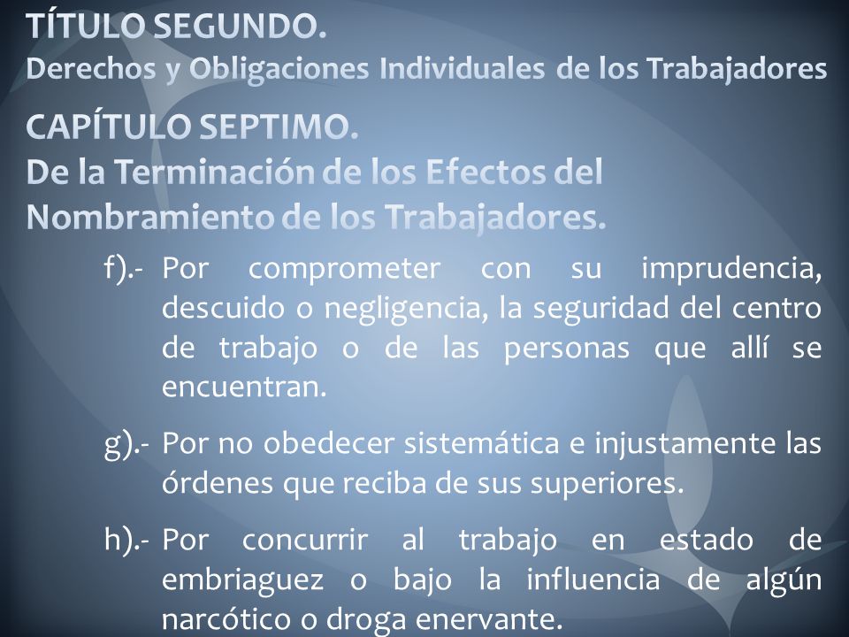 TÍTULO SEGUNDO. Derechos y Obligaciones Individuales de los Trabajadores CAPÍTULO SEPTIMO. De la Terminación de los Efectos del Nombramiento de los Trabajadores.