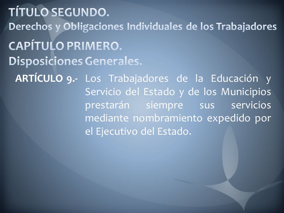 TÍTULO SEGUNDO. Derechos y Obligaciones Individuales de los Trabajadores CAPÍTULO PRIMERO. Disposiciones Generales.