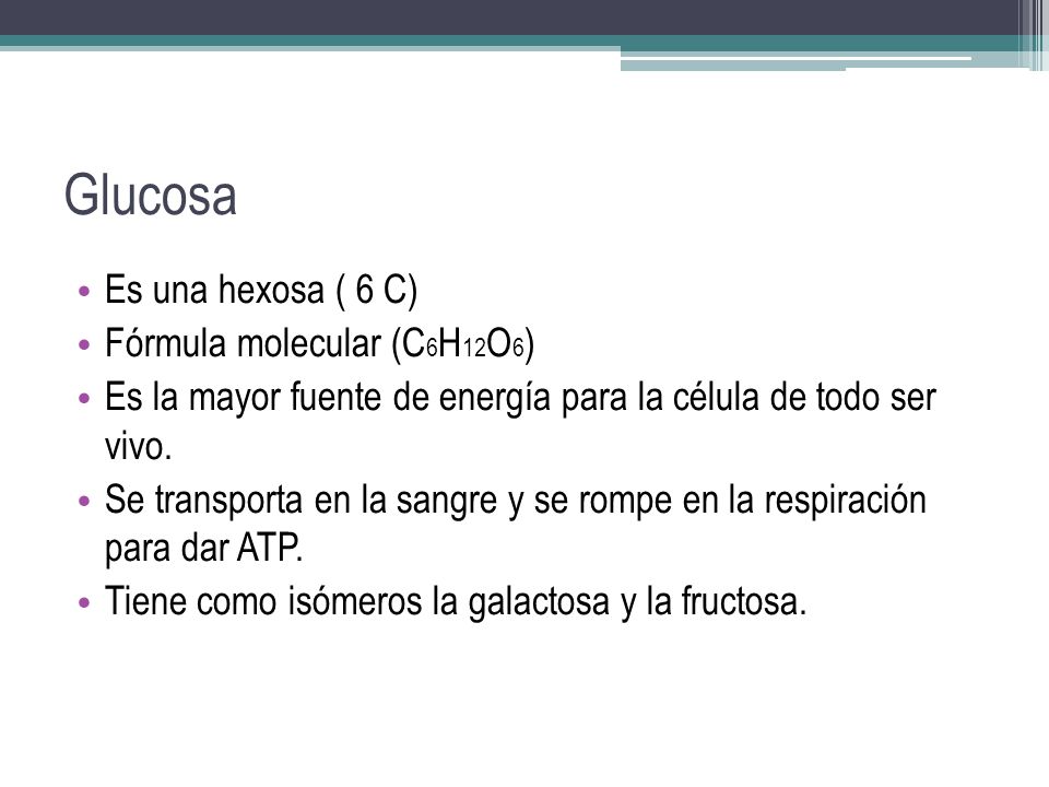 Glucosa Es una hexosa ( 6 C) Fórmula molecular (C6H12O6)
