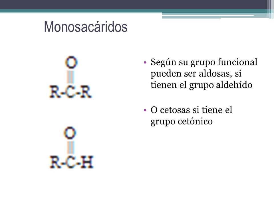 Monosacáridos Según su grupo funcional pueden ser aldosas, si tienen el grupo aldehído.