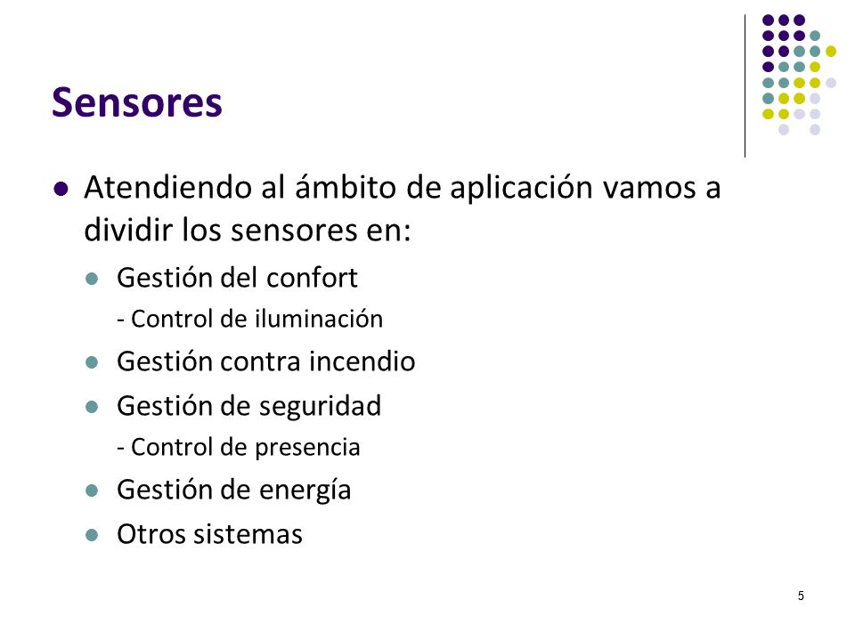 Sensores Atendiendo al ámbito de aplicación vamos a dividir los sensores en: Gestión del confort. - Control de iluminación.