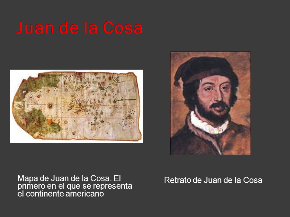 Juan de la Cosa Mapa de Juan de la Cosa. El primero en el que se representa el continente americano.