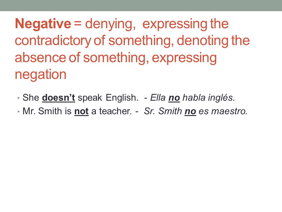 Negative = denying, expressing the contradictory of something, denoting the absence of something, expressing negation