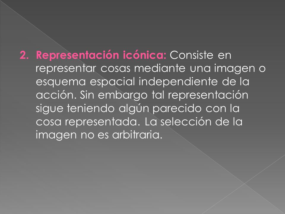 Representación icónica: Consiste en representar cosas mediante una imagen o esquema espacial independiente de la acción.