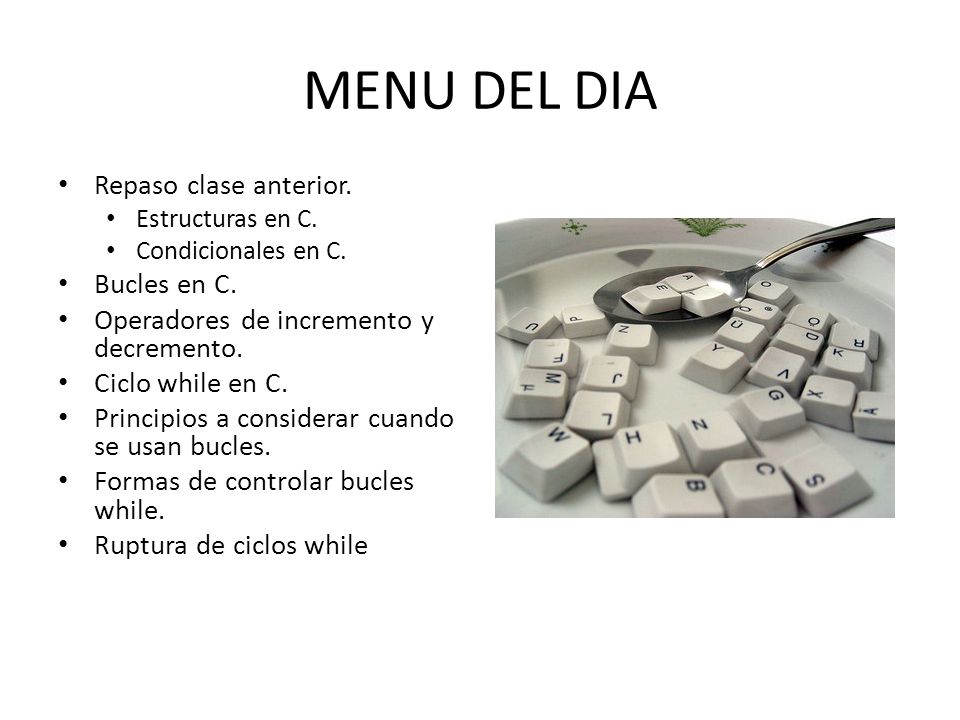MENU DEL DIA Repaso clase anterior. Bucles en C.