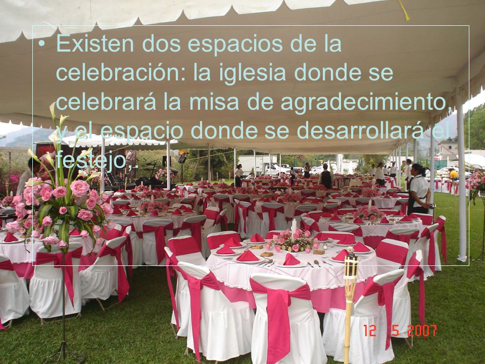 Existen dos espacios de la celebración: la iglesia donde se celebrará la misa de agradecimiento, y el espacio donde se desarrollará el festejo,.
