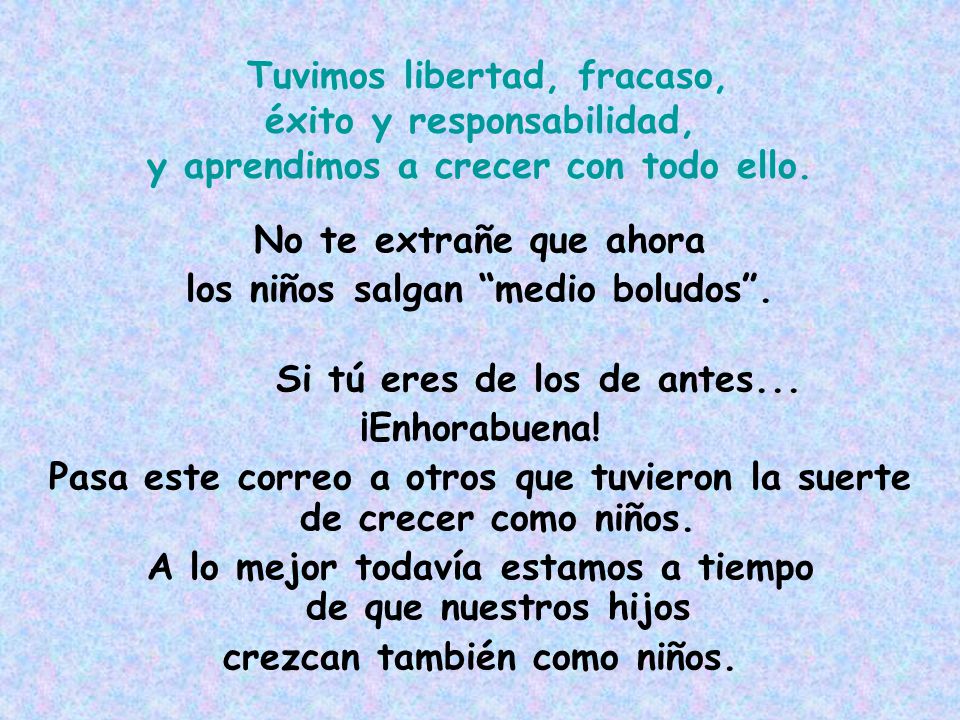 los niños salgan medio boludos . Si tú eres de los de antes...