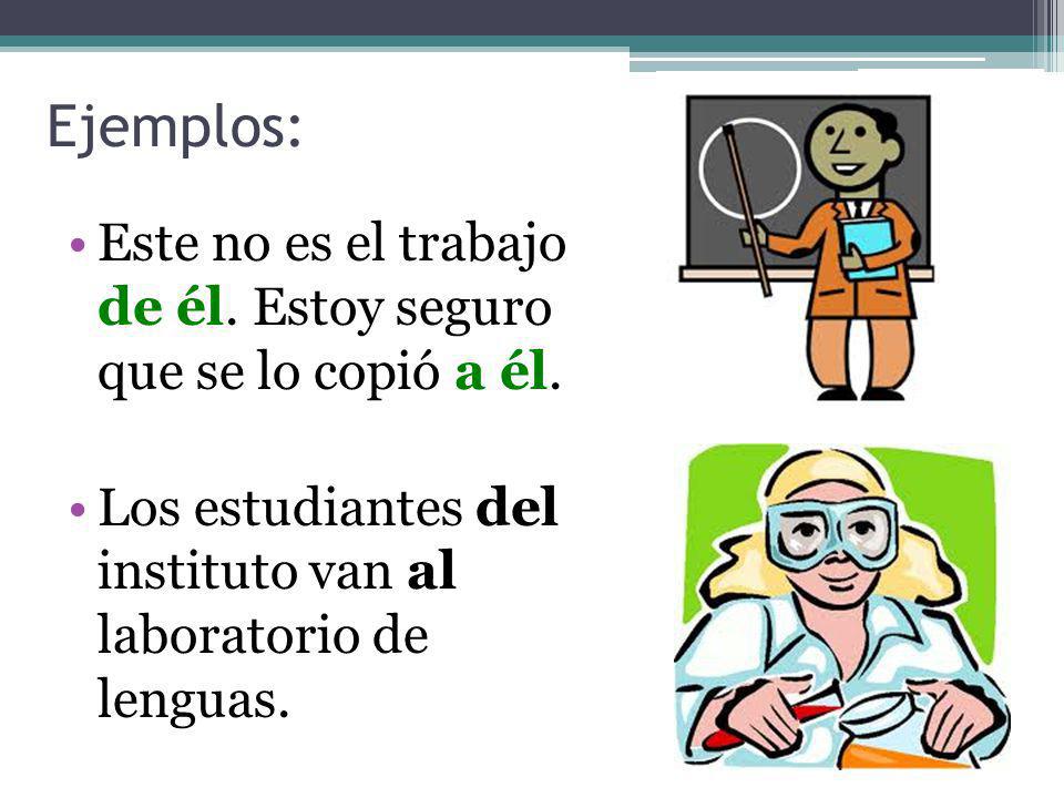 Ejemplos: Este no es el trabajo de él. Estoy seguro que se lo copió a él.