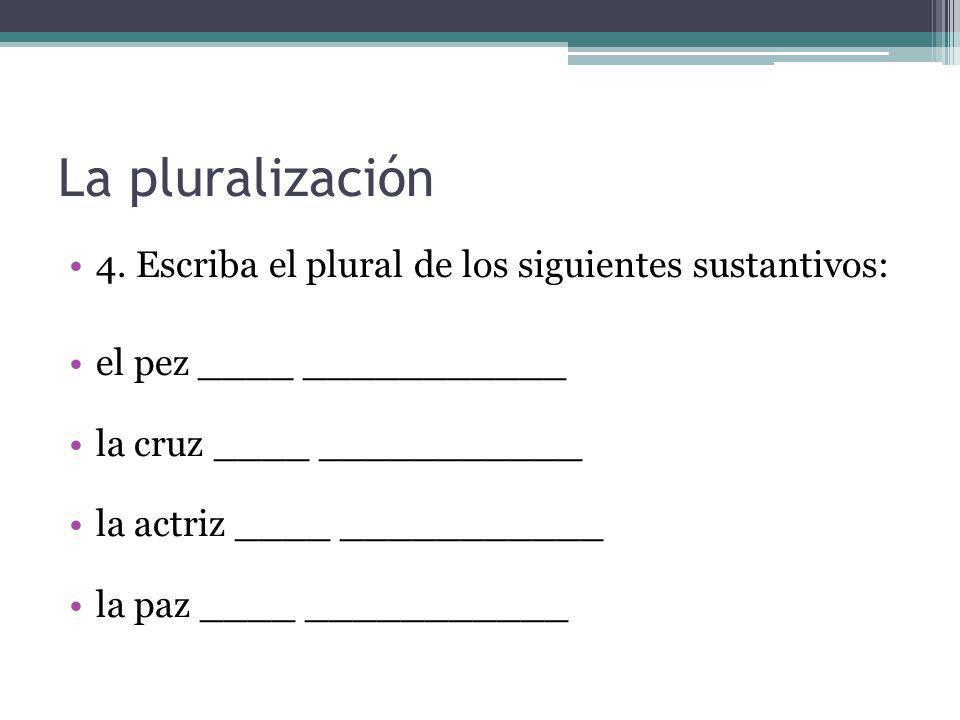 La pluralización 4. Escriba el plural de los siguientes sustantivos: