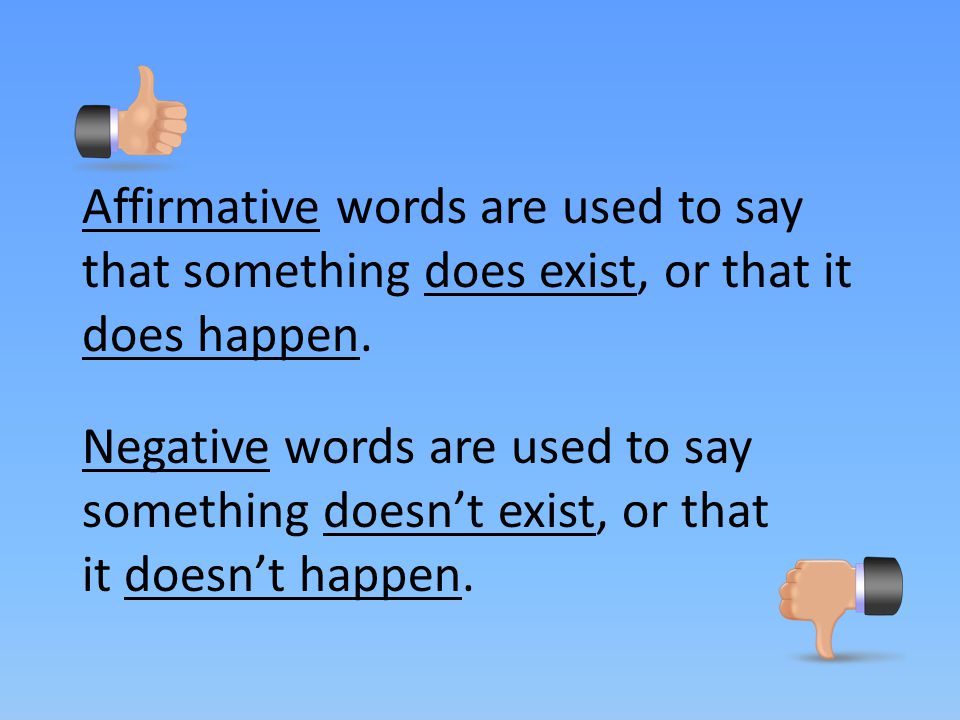 Affirmative words are used to say that something does exist, or that it does happen.