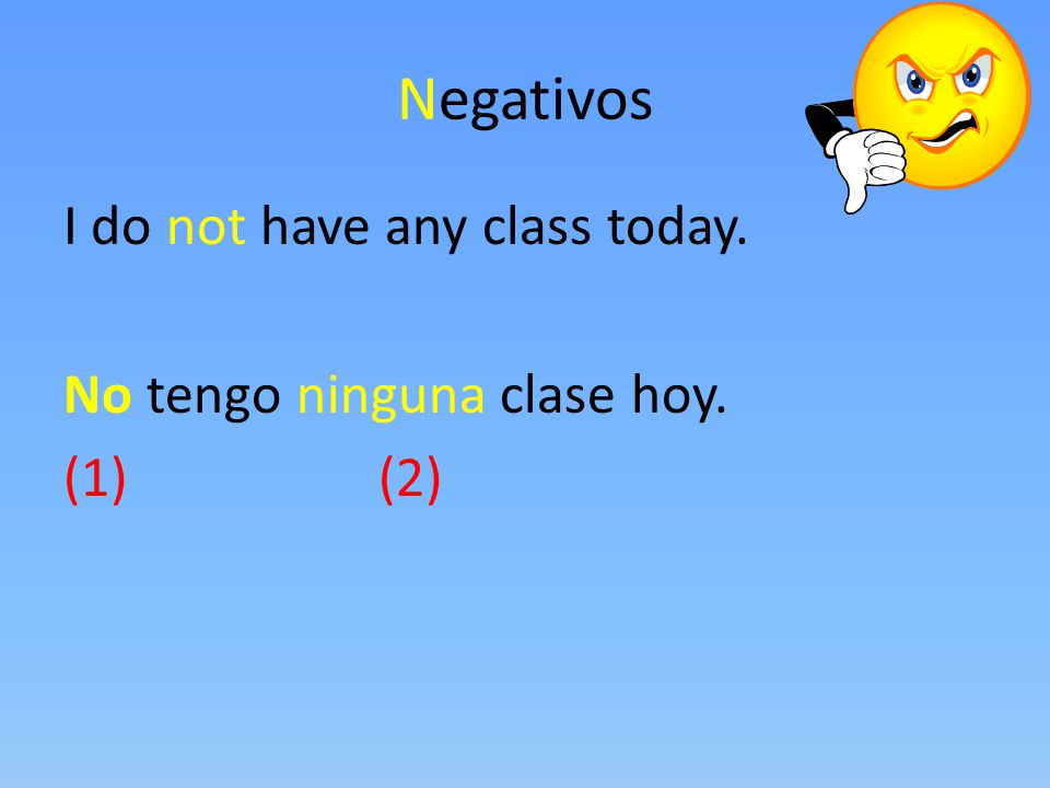 Negativos I do not have any class today. No tengo ninguna clase hoy. (1) (2)