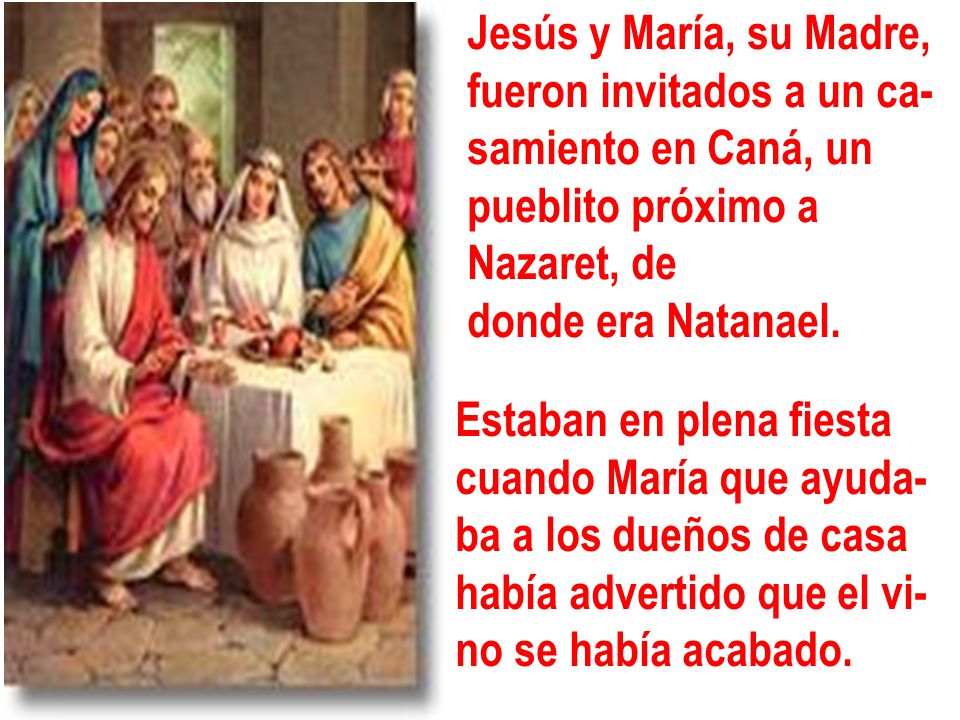 Jesús y María, su Madre, fueron invitados a un ca- samiento en Caná, un pueblito próximo a Nazaret, de.