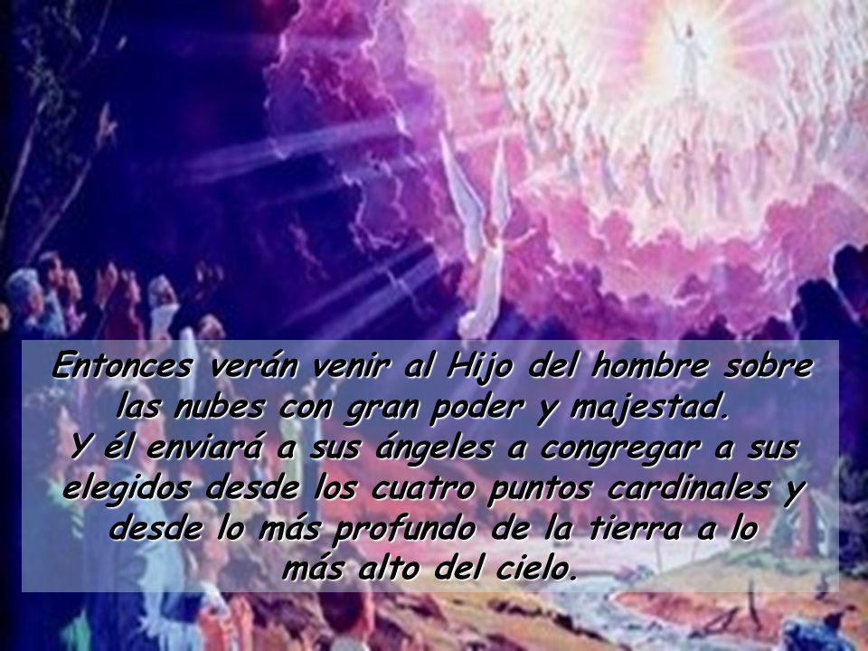 Entonces verán venir al Hijo del hombre sobre las nubes con gran poder y majestad.
