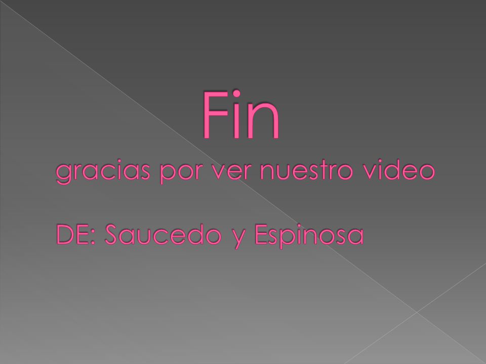 Fin gracias por ver nuestro video DE: Saucedo y Espinosa