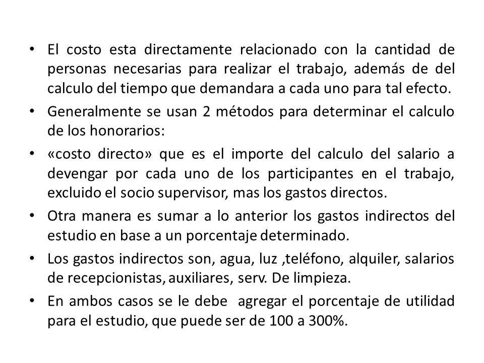 El costo esta directamente relacionado con la cantidad de personas necesarias para realizar el trabajo, además de del calculo del tiempo que demandara a cada uno para tal efecto.