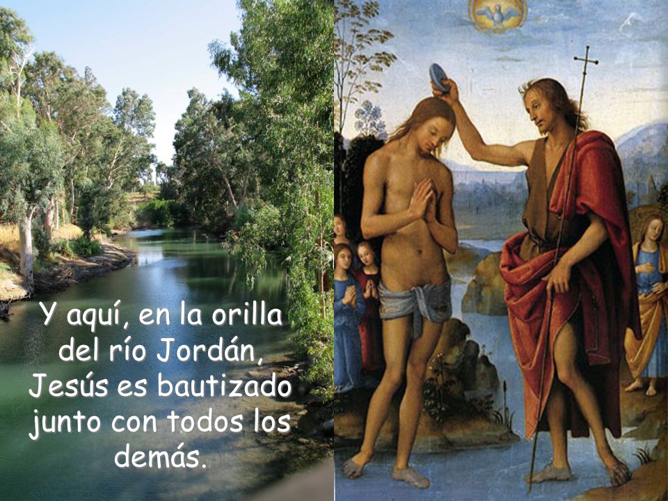 Y aquí, en la orilla del río Jordán, Jesús es bautizado junto con todos los demás.