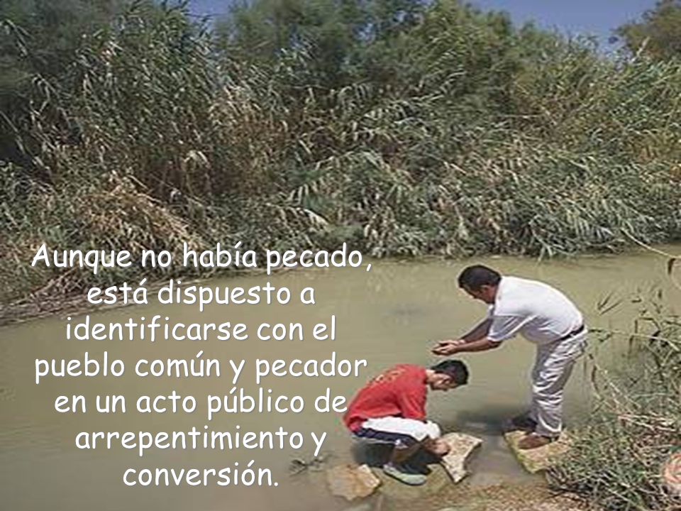 Aunque no había pecado, está dispuesto a identificarse con el pueblo común y pecador en un acto público de arrepentimiento y conversión.