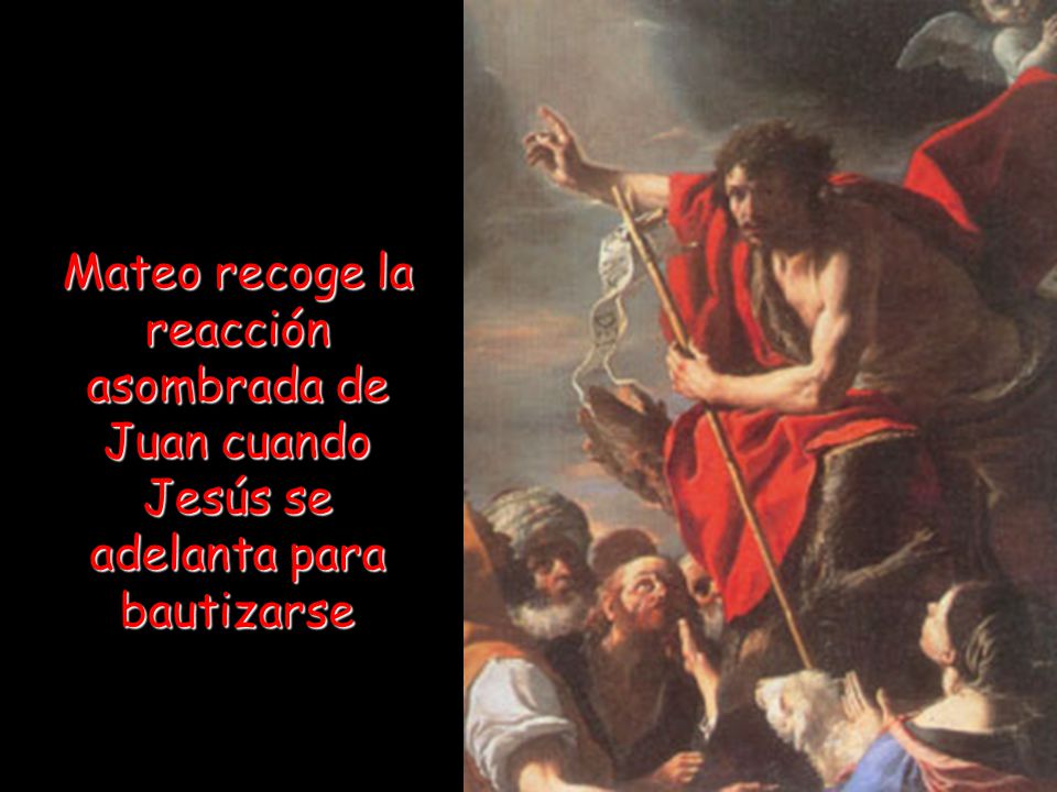 Mateo recoge la reacción asombrada de Juan cuando Jesús se adelanta para bautizarse