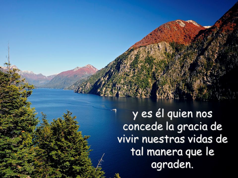 y es él quien nos concede la gracia de vivir nuestras vidas de tal manera que le agraden.
