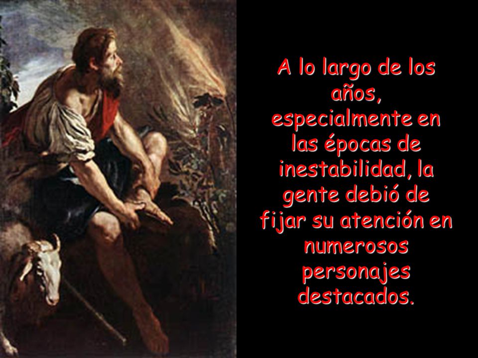 A lo largo de los años, especialmente en las épocas de inestabilidad, la gente debió de fijar su atención en numerosos personajes destacados.
