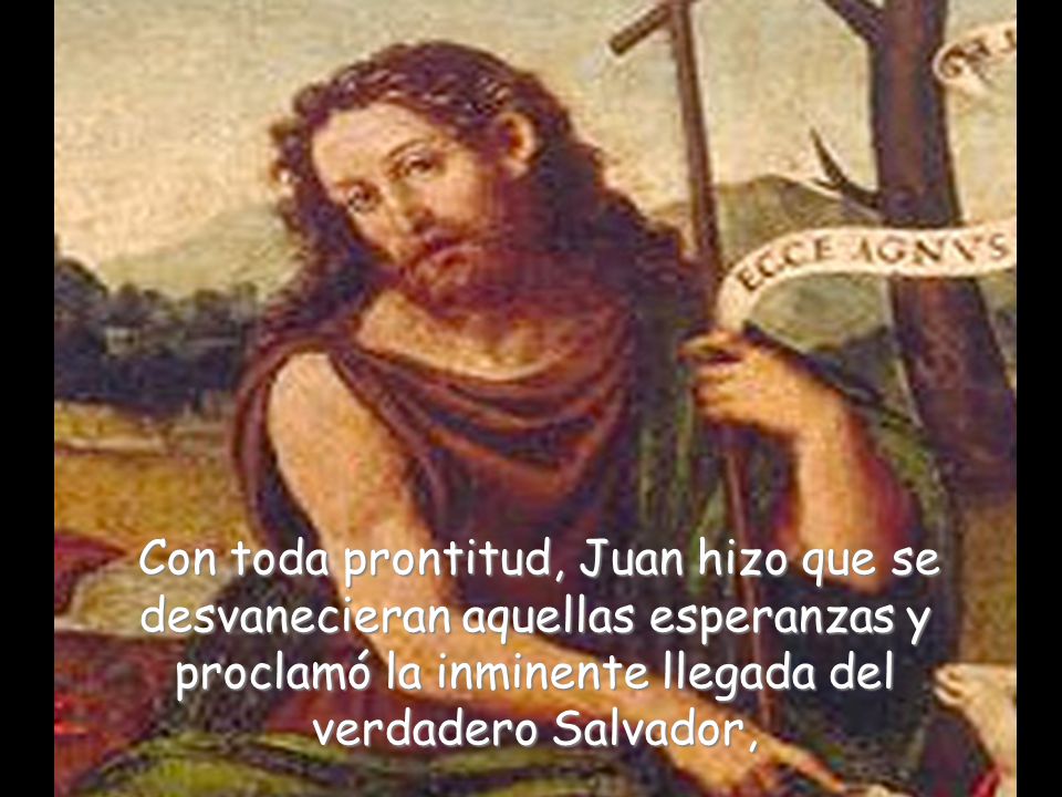 Con toda prontitud, Juan hizo que se desvanecieran aquellas esperanzas y proclamó la inminente llegada del verdadero Salvador,