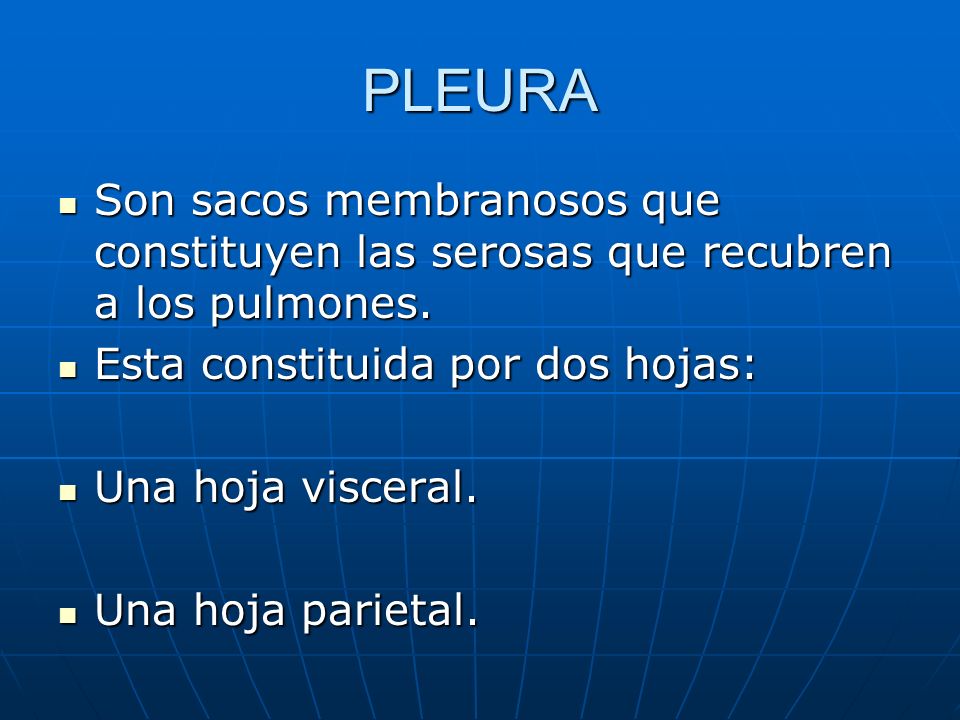 PLEURA Son sacos membranosos que constituyen las serosas que recubren a los pulmones. Esta constituida por dos hojas: