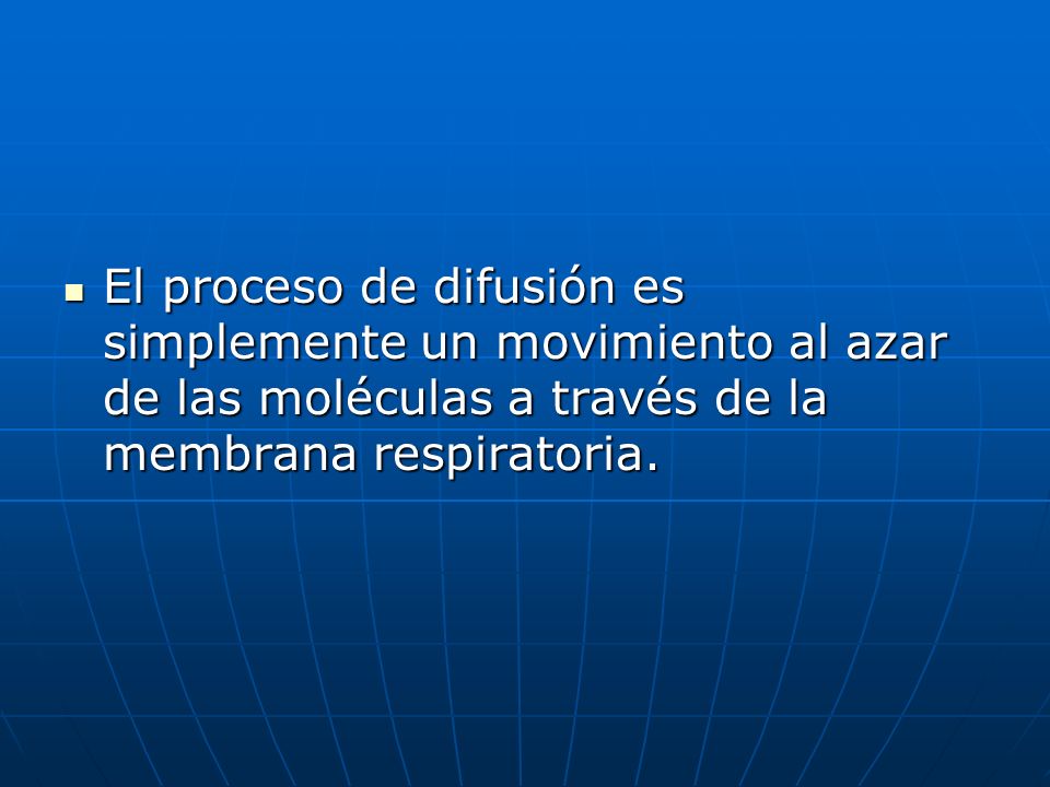 El proceso de difusión es simplemente un movimiento al azar de las moléculas a través de la membrana respiratoria.