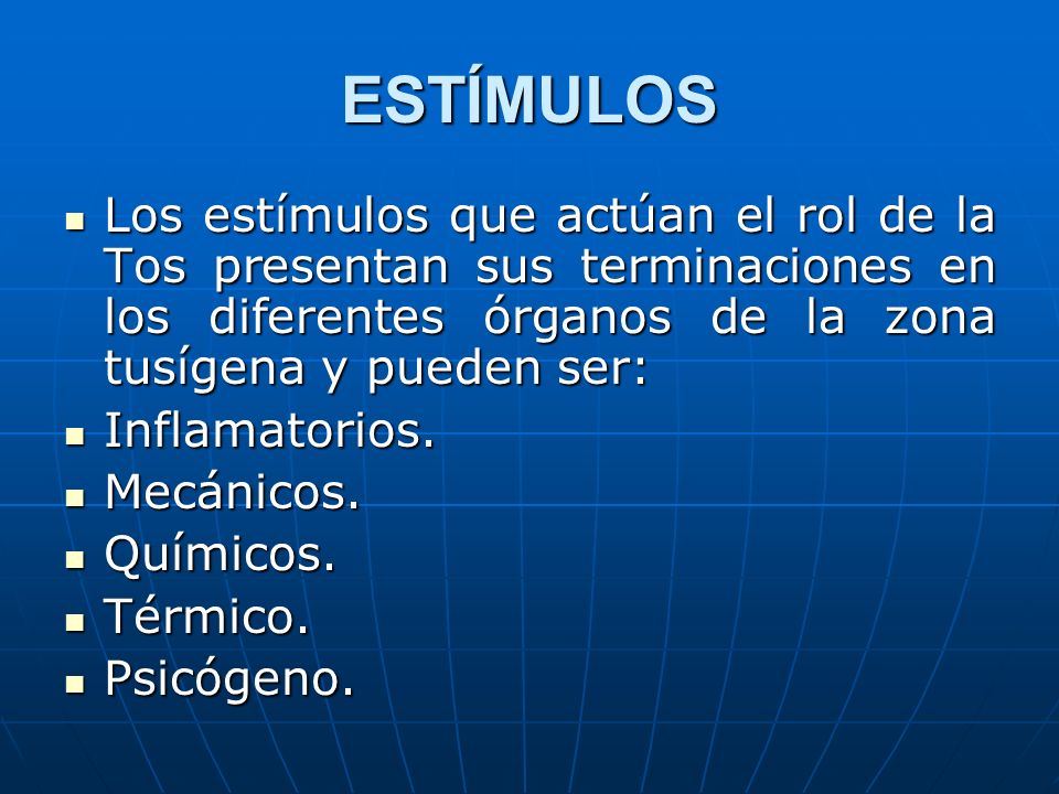 ESTÍMULOS Los estímulos que actúan el rol de la Tos presentan sus terminaciones en los diferentes órganos de la zona tusígena y pueden ser: