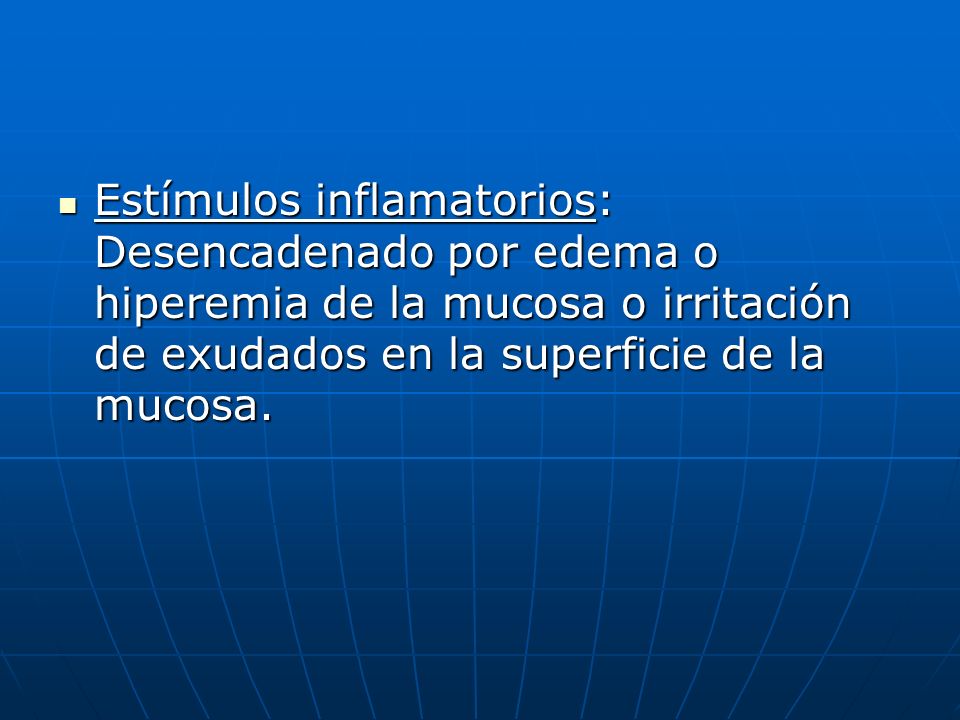 Estímulos inflamatorios: Desencadenado por edema o hiperemia de la mucosa o irritación de exudados en la superficie de la mucosa.