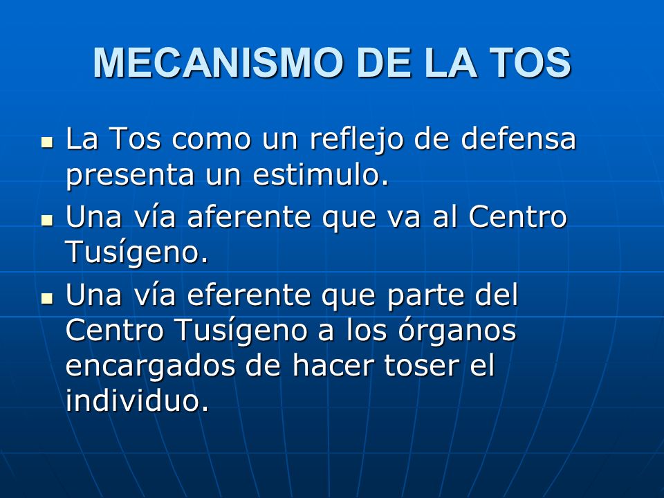 MECANISMO DE LA TOS La Tos como un reflejo de defensa presenta un estimulo. Una vía aferente que va al Centro Tusígeno.