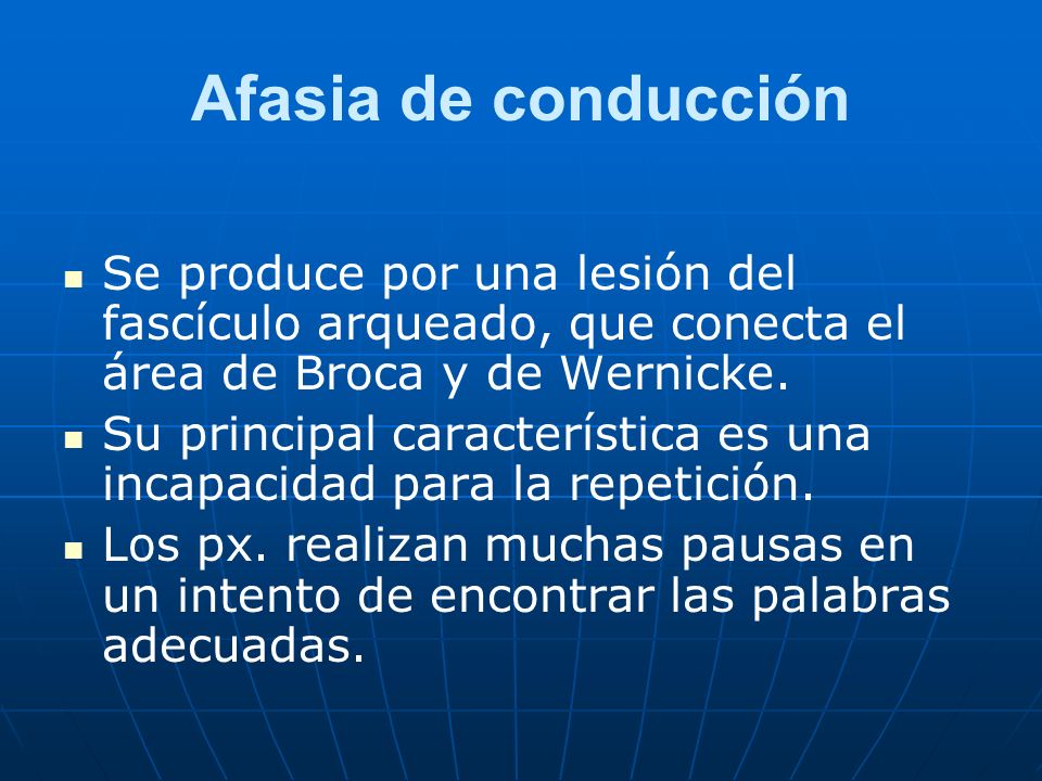 Afasia de conducción Se produce por una lesión del fascículo arqueado, que conecta el área de Broca y de Wernicke.