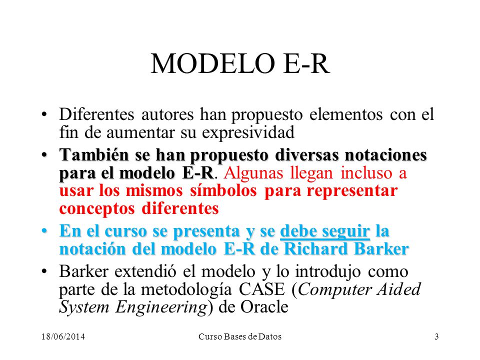 MODELO E-R Diferentes autores han propuesto elementos con el fin de aumentar su expresividad.