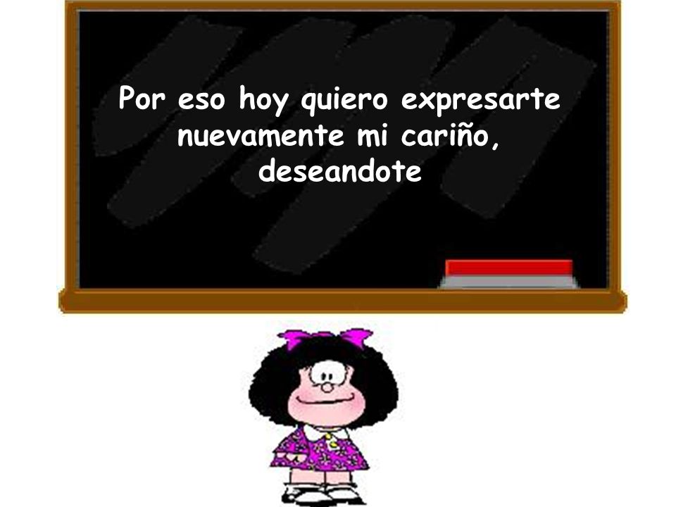 Por eso hoy quiero expresarte nuevamente mi cariño, deseandote