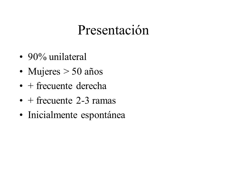 Presentación 90% unilateral Mujeres > 50 años + frecuente derecha