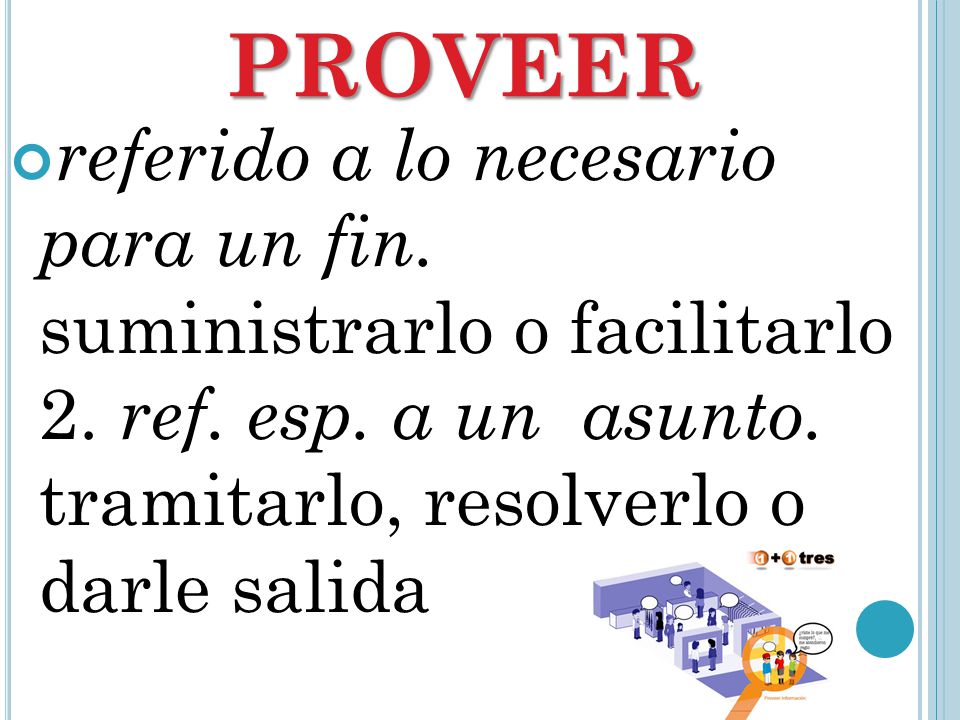PROVEER referido a lo necesario para un fin. suministrarlo o facilitarlo 2.