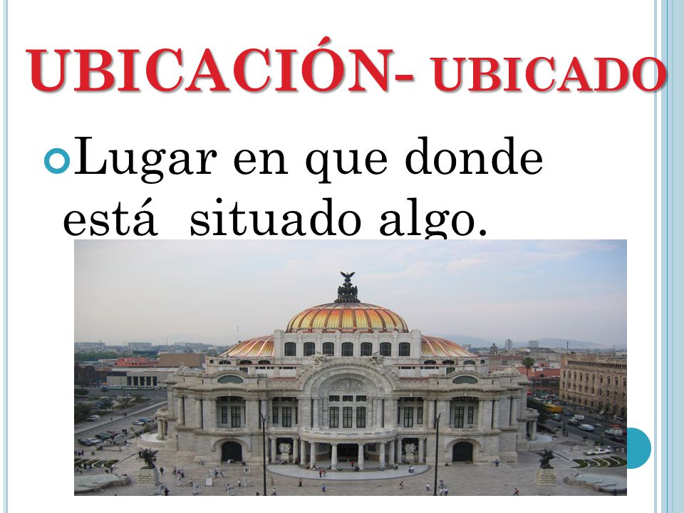 UBICACIÓN- ubicado Lugar en que donde está situado algo.