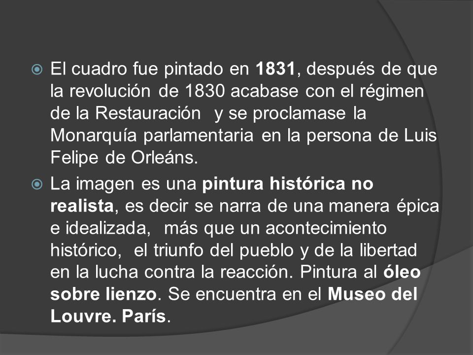 El cuadro fue pintado en 1831, después de que la revolución de 1830 acabase con el régimen de la Restauración y se proclamase la Monarquía parlamentaria en la persona de Luis Felipe de Orleáns.