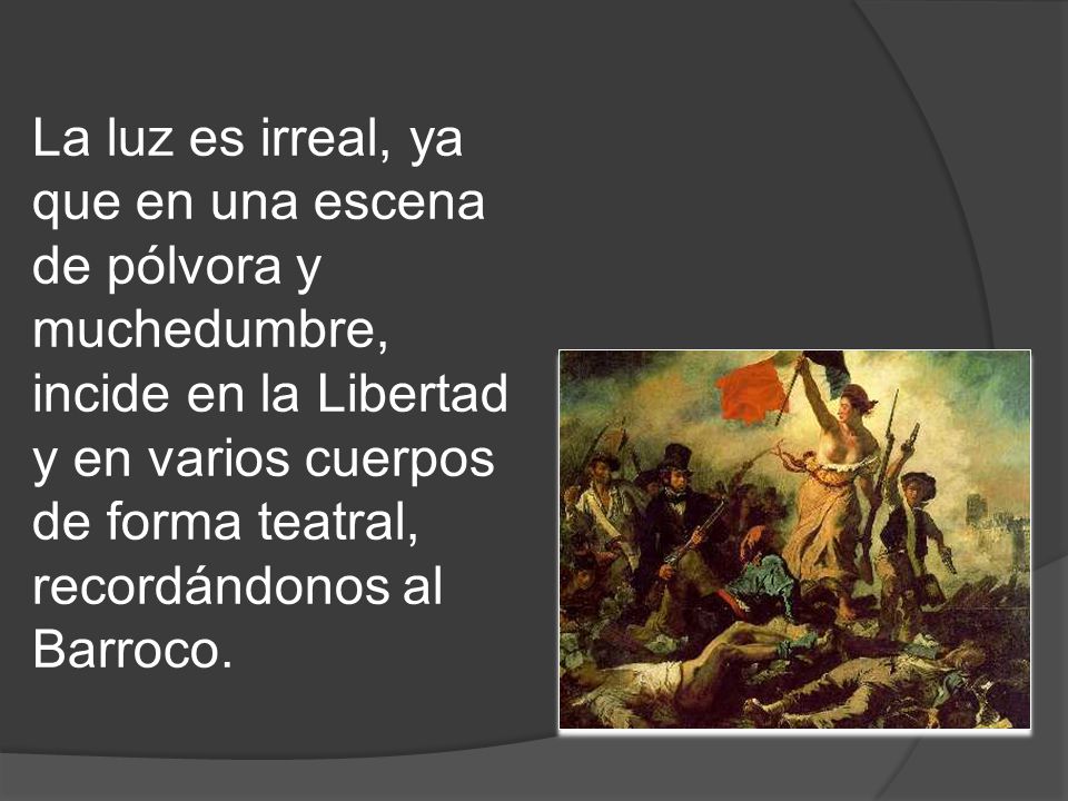 La luz es irreal, ya que en una escena de pólvora y muchedumbre, incide en la Libertad y en varios cuerpos de forma teatral, recordándonos al Barroco.
