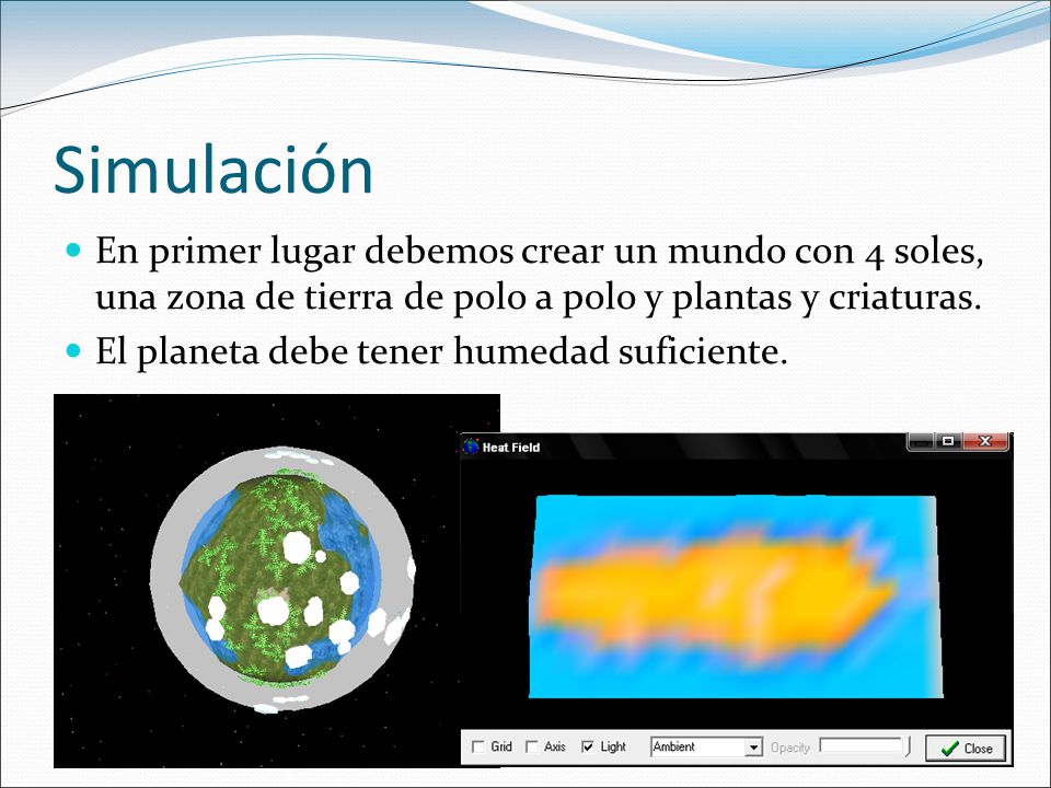 Simulación En primer lugar debemos crear un mundo con 4 soles, una zona de tierra de polo a polo y plantas y criaturas.