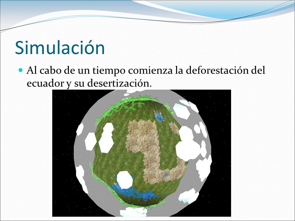 Simulación Al cabo de un tiempo comienza la deforestación del ecuador y su desertización.