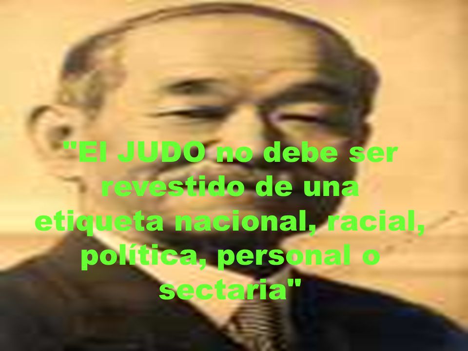 El JUDO no debe ser revestido de una etiqueta nacional, racial, política, personal o sectaria