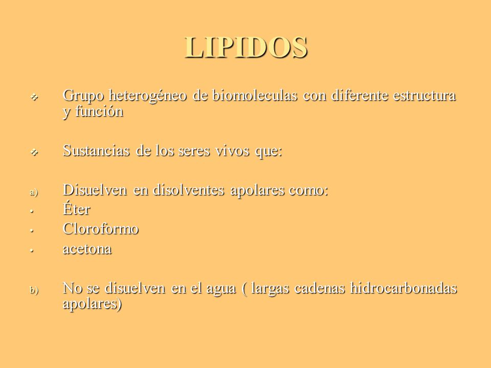 LIPIDOS Grupo heterogéneo de biomoleculas con diferente estructura y función. Sustancias de los seres vivos que:
