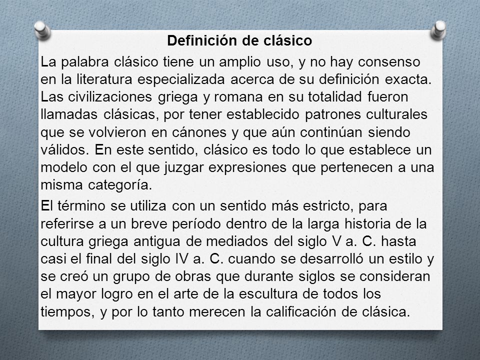 Definición de clásico La palabra clásico tiene un amplio uso, y no hay consenso en la literatura especializada acerca de su definición exacta.