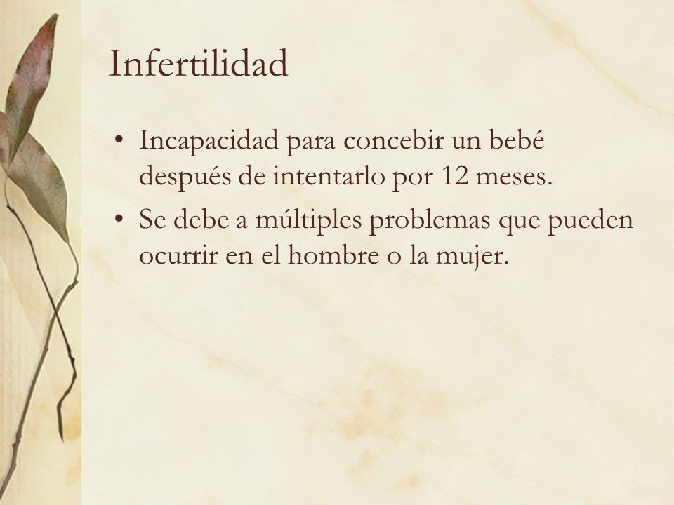 Infertilidad Incapacidad para concebir un bebé después de intentarlo por 12 meses.
