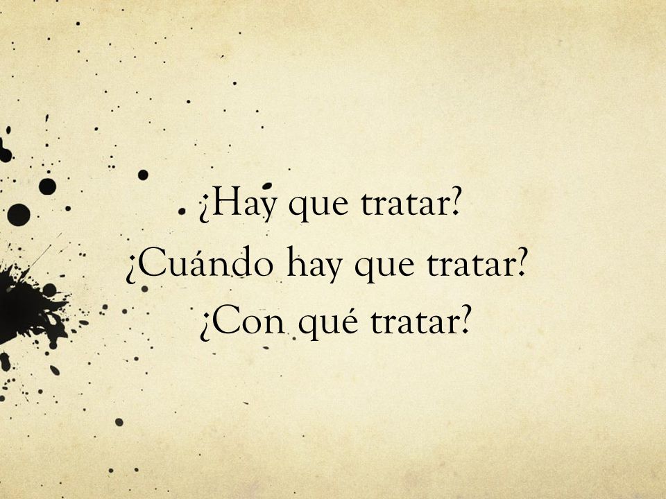 ¿Hay que tratar ¿Cuándo hay que tratar ¿Con qué tratar