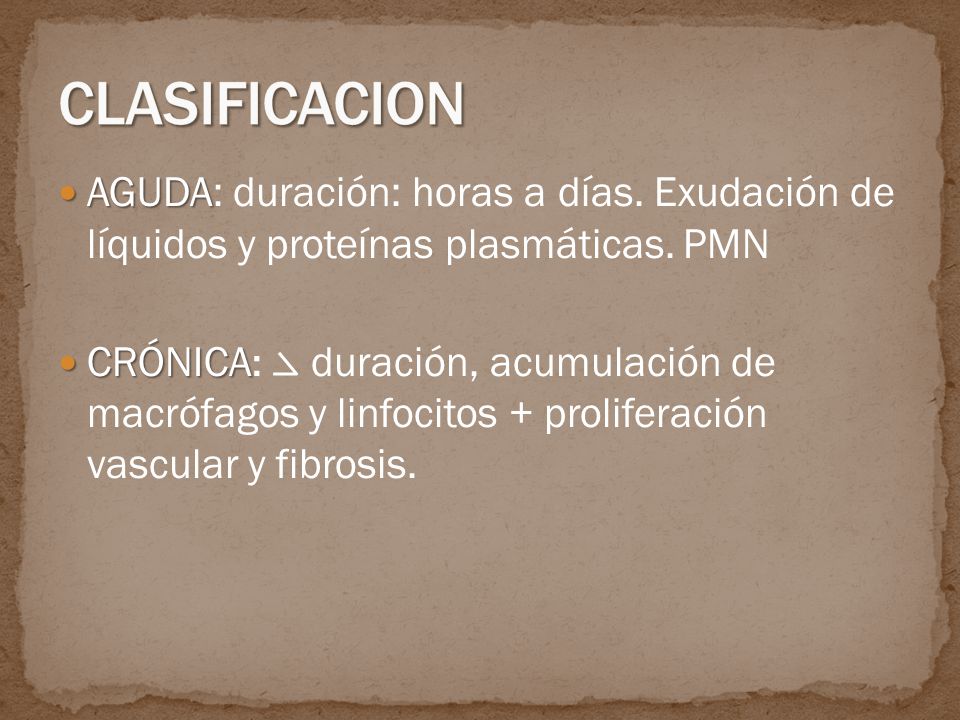 CLASIFICACION AGUDA: duración: horas a días. Exudación de líquidos y proteínas plasmáticas. PMN.