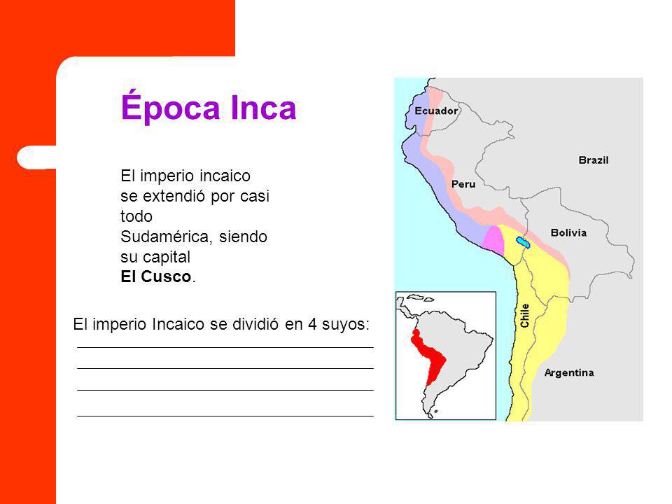 Época Inca El imperio incaico se extendió por casi todo